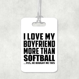 I Love My Boyfriend More Than Softball - Luggage Bag Tag