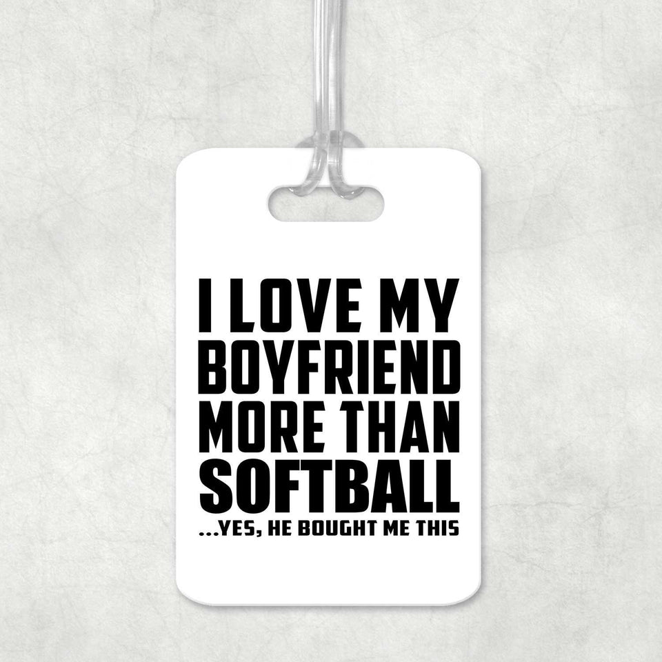 I Love My Boyfriend More Than Softball - Luggage Bag Tag