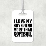I Love My Boyfriend More Than Softball - Luggage Bag Tag