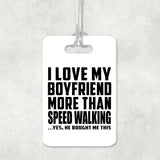 I Love My Boyfriend More Than Speed Walking - Luggage Bag Tag
