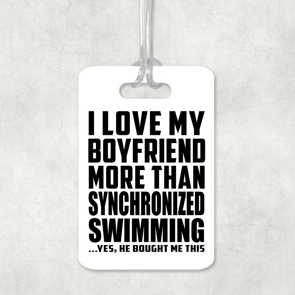 I Love My Boyfriend More Than Synchronized Swimming - Luggage Bag Tag