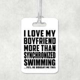 I Love My Boyfriend More Than Synchronized Swimming - Luggage Bag Tag