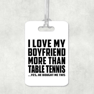 I Love My Boyfriend More Than Table Tennis - Luggage Bag Tag