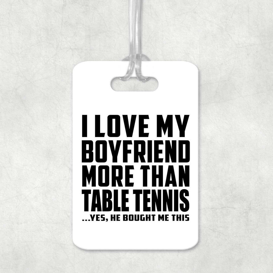 I Love My Boyfriend More Than Table Tennis - Luggage Bag Tag