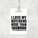 I Love My Boyfriend More Than Taekwondo - Luggage Bag Tag