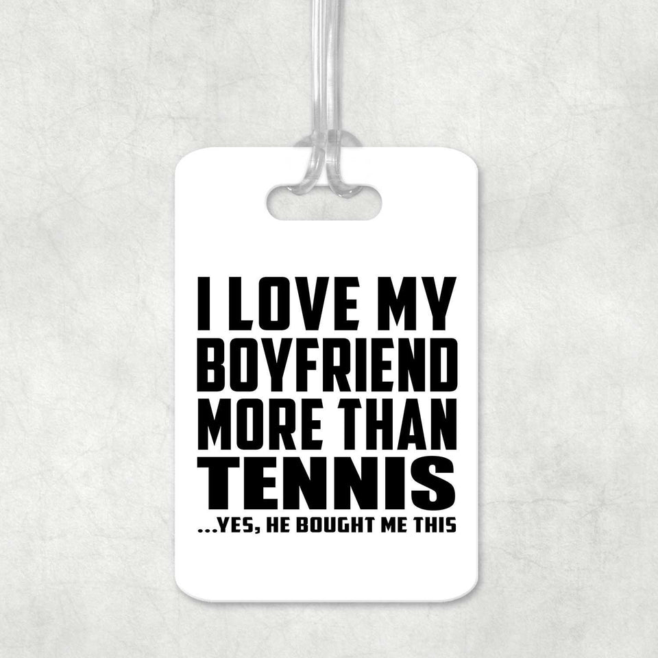 I Love My Boyfriend More Than Tennis - Luggage Bag Tag