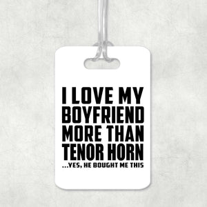 I Love My Boyfriend More Than Tenor Horn - Luggage Bag Tag