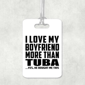I Love My Boyfriend More Than Tuba - Luggage Bag Tag