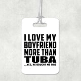 I Love My Boyfriend More Than Tuba - Luggage Bag Tag