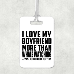 I Love My Boyfriend More Than Whale Watching - Luggage Bag Tag