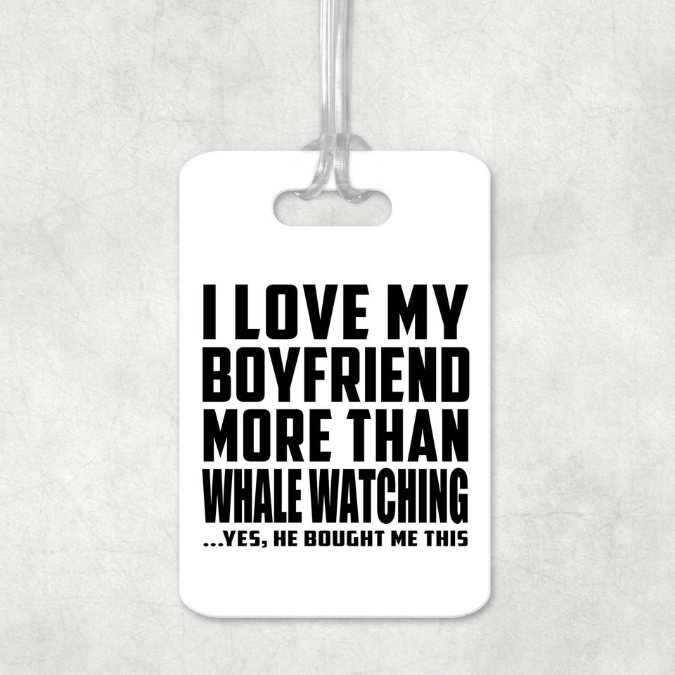 I Love My Boyfriend More Than Whale Watching - Luggage Bag Tag