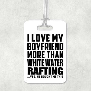 I Love My Boyfriend More Than White Water Rafting - Luggage Bag Tag
