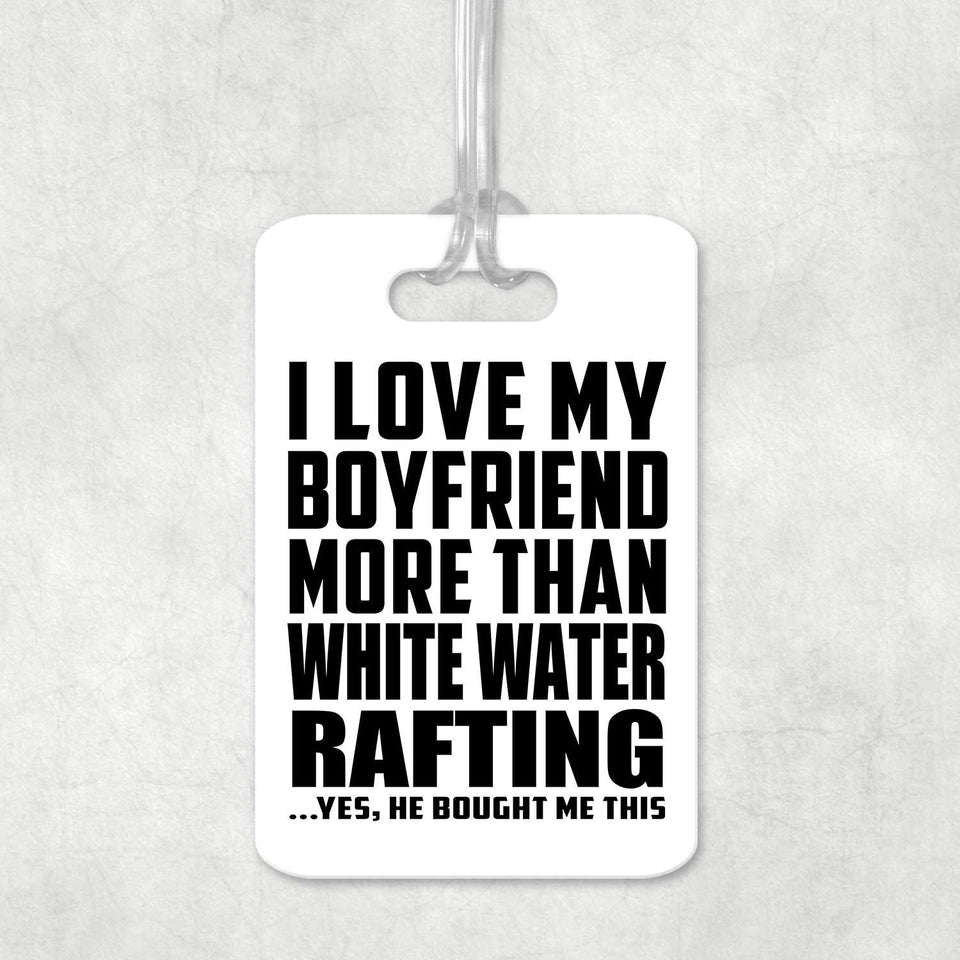 I Love My Boyfriend More Than White Water Rafting - Luggage Bag Tag
