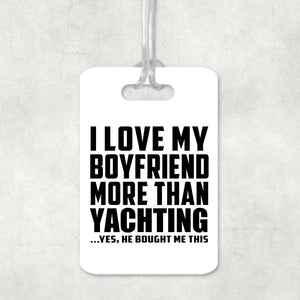 I Love My Boyfriend More Than Yachting - Luggage Bag Tag