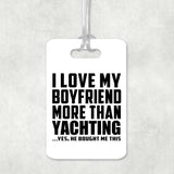 I Love My Boyfriend More Than Yachting - Luggage Bag Tag