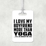 I Love My Boyfriend More Than Yoga - Luggage Bag Tag