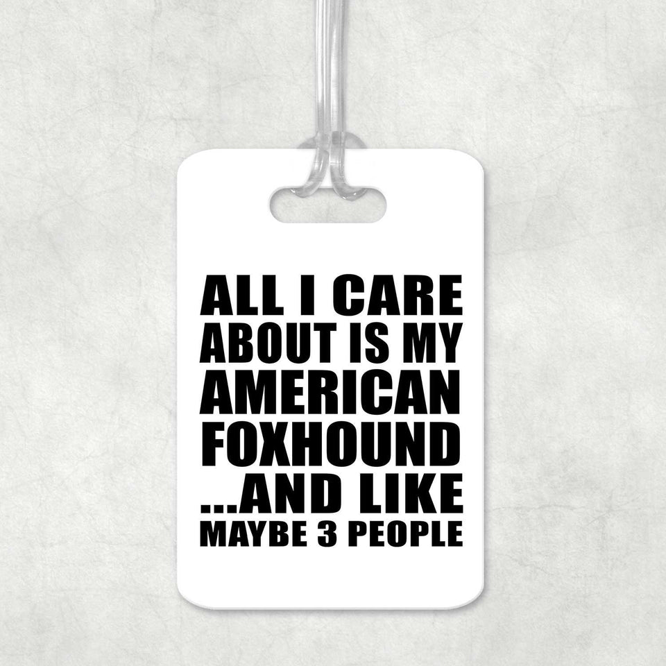 All I Care About Is My American Foxhound - Luggage Bag Tag
