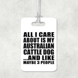 All I Care About Is My Australian Cattle Dog - Luggage Bag Tag