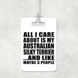 All I Care About Is My Australian Silky Terrier - Luggage Bag Tag