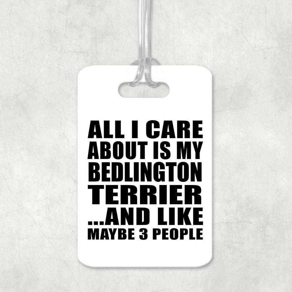 All I Care About Is My Bedlington Terrier - Luggage Bag Tag