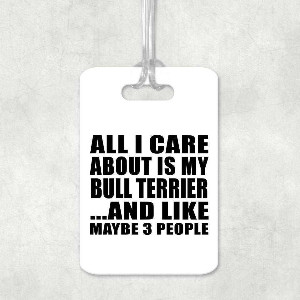 All I Care About Is My Bull Terrier - Luggage Bag Tag
