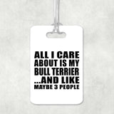 All I Care About Is My Bull Terrier - Luggage Bag Tag