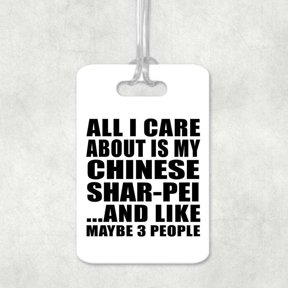 All I Care About Is My Chinese Shar-Pei - Luggage Bag Tag