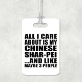 All I Care About Is My Chinese Shar-Pei - Luggage Bag Tag