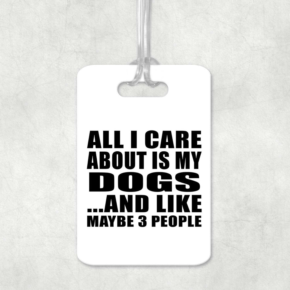 All I Care About Is My Dogs - Luggage Bag Tag