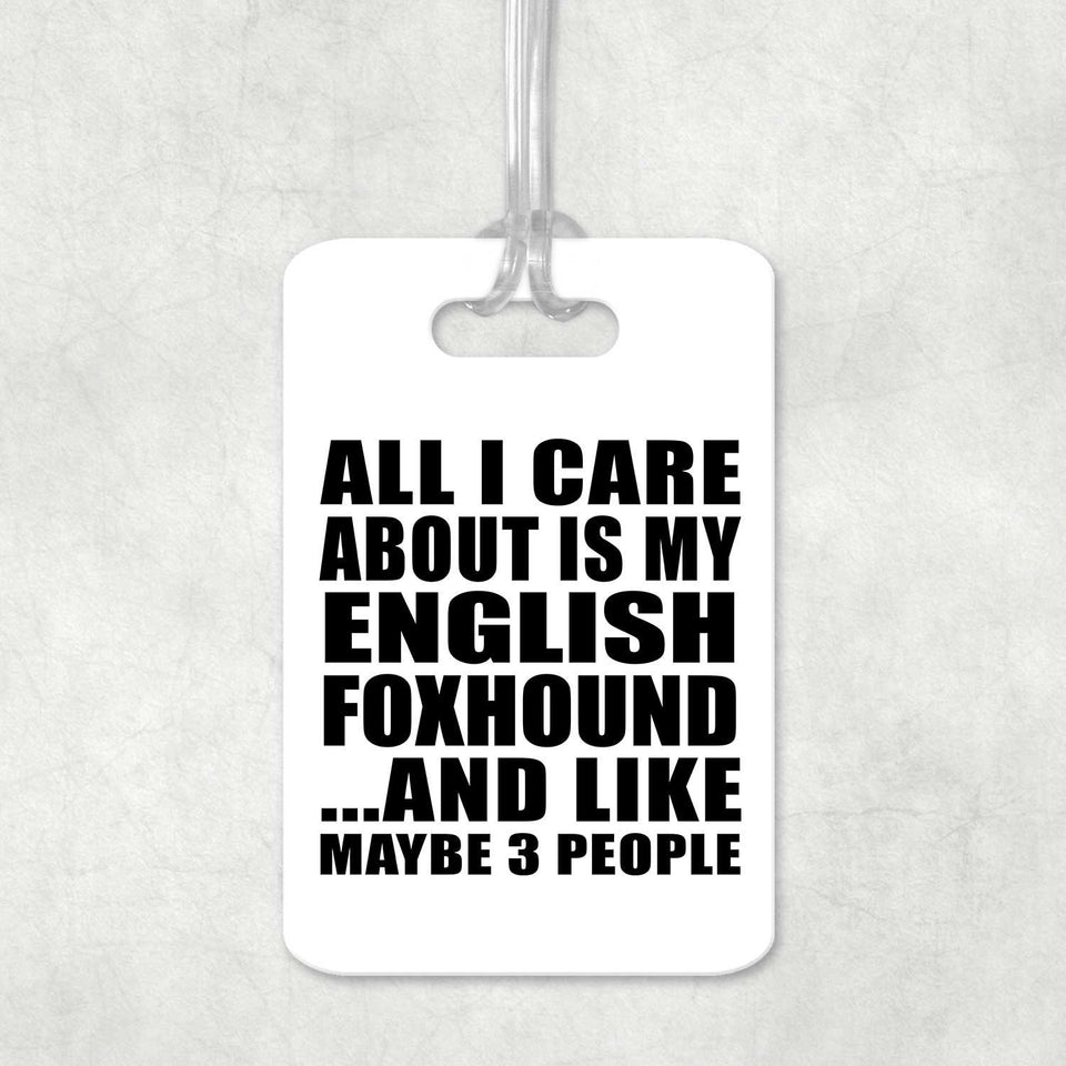 All I Care About Is My English Foxhound - Luggage Bag Tag