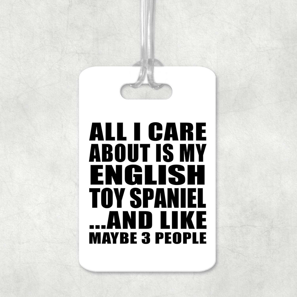 All I Care About Is My English Toy Spaniel - Luggage Bag Tag