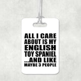 All I Care About Is My English Toy Spaniel - Luggage Bag Tag