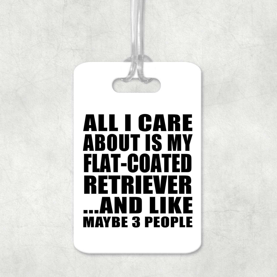All I Care About Is My Flat-Coated Retriever - Luggage Bag Tag