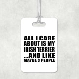 All I Care About Is My Irish Terrier - Luggage Bag Tag