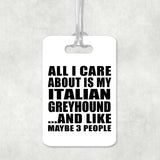 All I Care About Is My Italian Greyhound - Luggage Bag Tag