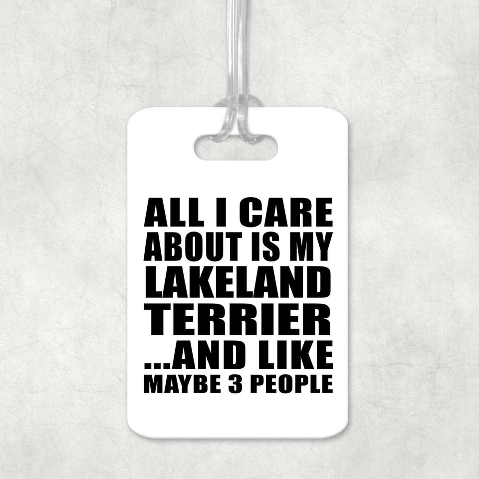 All I Care About Is My Lakeland Terrier - Luggage Bag Tag