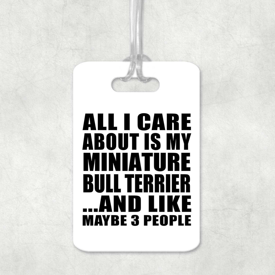 All I Care About Is My Miniature Bull Terrier - Luggage Bag Tag