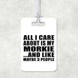 All I Care About Is My Morkie - Luggage Bag Tag