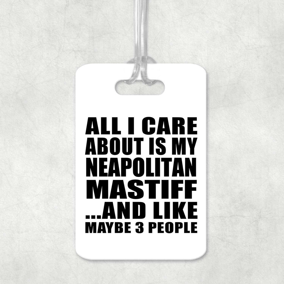 All I Care About Is My Neapolitan Mastiff - Luggage Bag Tag