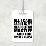 All I Care About Is My Neapolitan Mastiff - Luggage Bag Tag