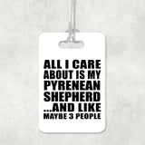 All I Care About Is My Pyrenean Shepherd - Luggage Bag Tag
