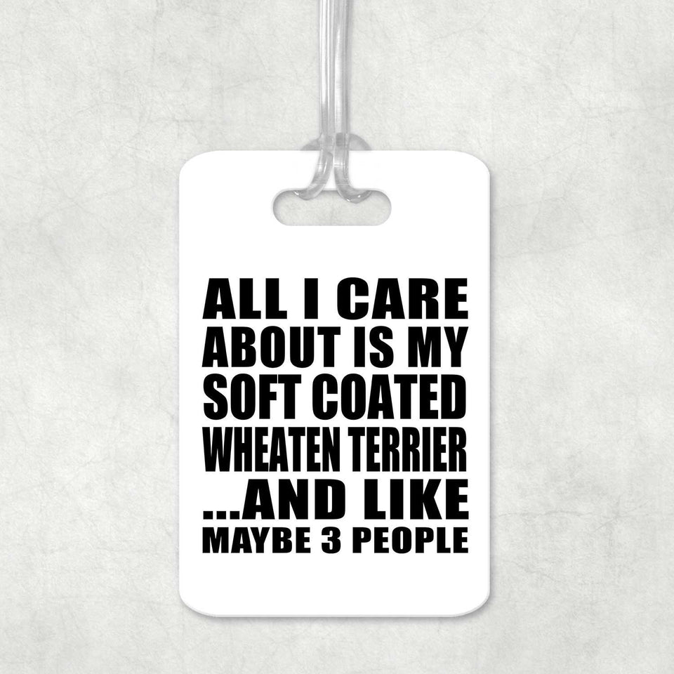 All I Care About Is My Soft Coated Wheaten Terrier - Luggage Bag Tag
