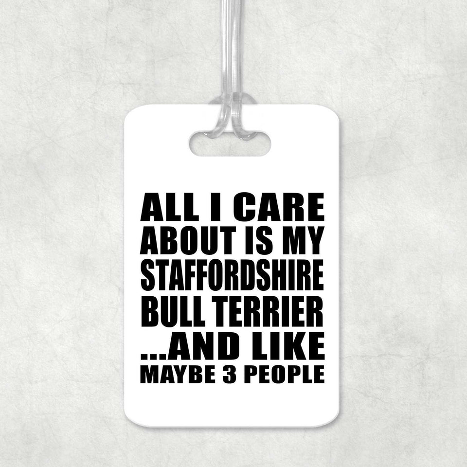 All I Care About Is My Staffordshire Bull Terrier - Luggage Bag Tag