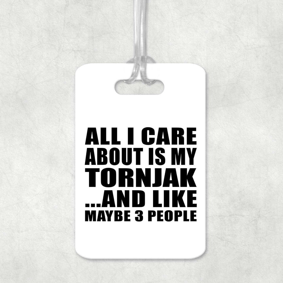 All I Care About Is My Tornjak - Luggage Bag Tag