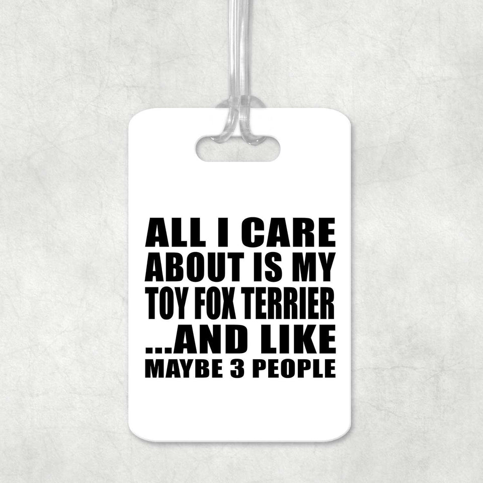 All I Care About Is My Toy Fox Terrier - Luggage Bag Tag