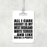 All I Care About Is My West Highland White Terrier - Luggage Bag Tag