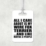 All I Care About Is My Wire Fox Terrier - Luggage Bag Tag