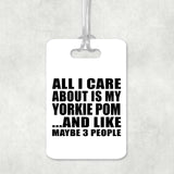 All I Care About Is My Yorkie Pom - Luggage Bag Tag
