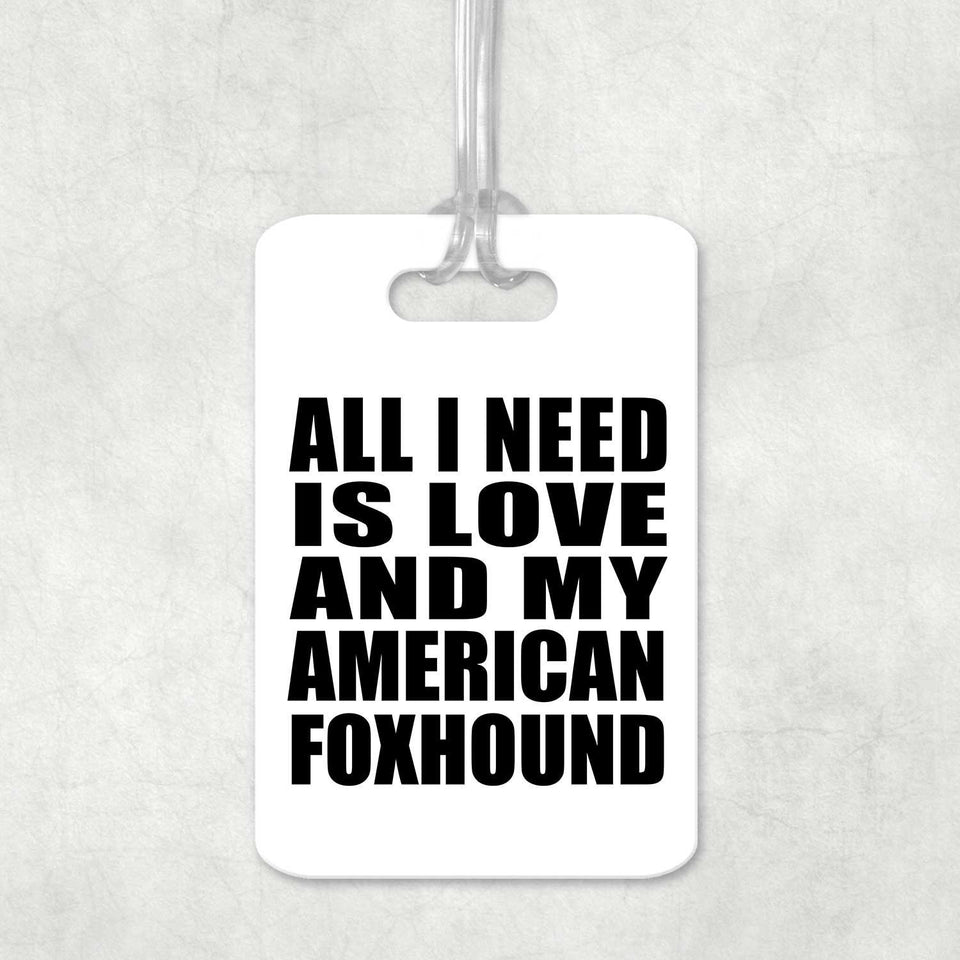 All I Need Is Love And My American Foxhound - Luggage Bag Tag