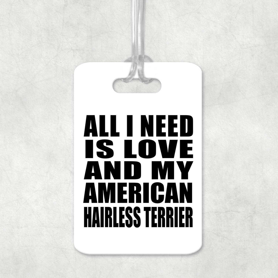 All I Need Is Love And My American Hairless Terrier - Luggage Bag Tag